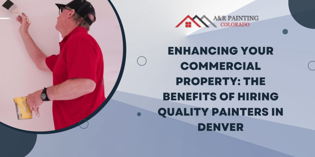 Enhancing Your Commercial Property: The Benefits of Hiring Quality Painters in Denver