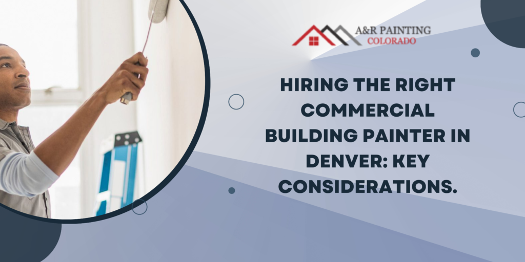 Hiring the Right Commercial Building Painter in Denver: Key Considerations