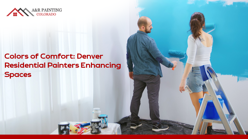 Colors Of Comfort: Denver Residential Painters Enhancing Spaces